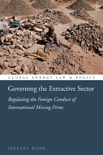 Governing The Extractive Sector Regulating The Foreign Conduct Of International Mining Firms 1st Edition Jeffrey Bone