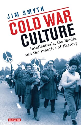 Cold War Culture Intellectuals The Media And The Practice Of History Jim Smyth