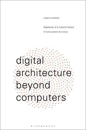 Digital Architecture Beyond Computers Fragments Of A Cultural History Of Computational Design Roberto Bottazzi