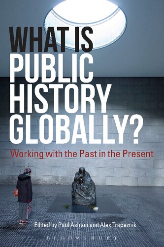 What Is Public History Globally Working With The Past In The Present Paul Ashton Alex Trapeznik Editors