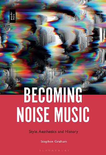 Becoming Noise Music Style Aesthetics And History Stephen Graham