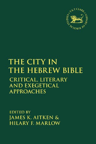 The City In The Hebrew Bible Critical Literary And Exegetical Approaches James K Aitken Hilary F Marlow Editors