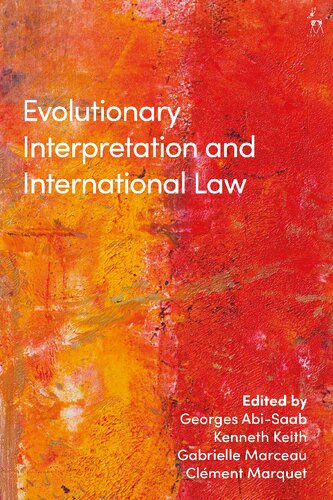 Evolutionary Interpretation And International Law Georges Abisaab Kenneth Keith Gabrielle Marceau Clment Marquet Editors