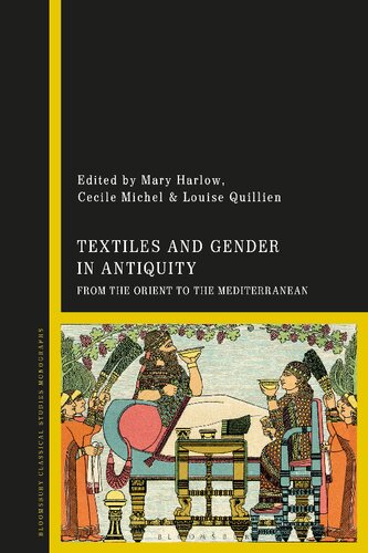 Textiles And Gender In Antiquity From The Orient To The Mediterranean Mary Harlow Ccile Michel Louise Quillien Editors