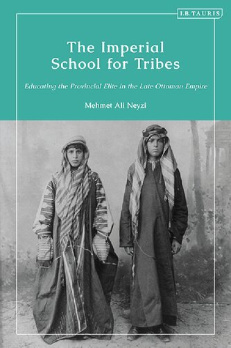The Imperial School For Tribes Educating The Provincial Elite In The Late Ottoman Empire Mehmet Ali Neyzi