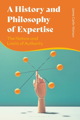 A History And Philosophy Of Expertise The Nature And Limits Of Authority Jamie Carlin Watson