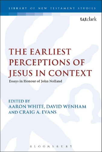 The Earliest Perceptions Of Jesus In Context Essays In Honour Of John Nolland On His 70th Birthday Aaron W White Craig A Evans David Wenham