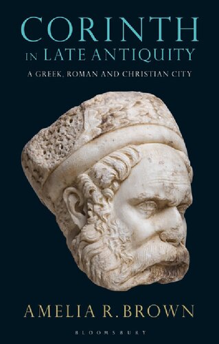 Corinth In Late Antiquity A Greek Roman And Christian City Amelia R Brown