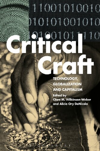 Critical Craft Technology Globalization And Capitalism Clare M Wilkinsonweber Alicia Ory Denicola Editors