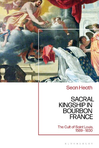 Sacral Kingship In Bourbon France The Cult Of Saint Louis 15891830 Sean Heath