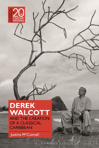 Derek Walcott And The Creation Of A Classical Caribbean Justine Mcconnell Editor