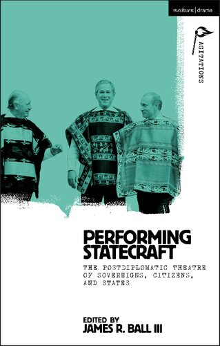 Performing Statecraft The Postdiplomatic Theatre Of Sovereigns Citizens And States James R Ball Editor