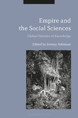 Empire And The Social Sciences Global Histories Of Knowledge Jeremy Adelman