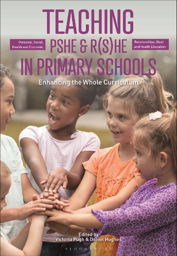 Teaching Personal Social Health And Economic And Relationships Sex And Health Education In Primary Schools Enhancing The Whole Curriculum Victoria Pugh Daniel Hughes Editors