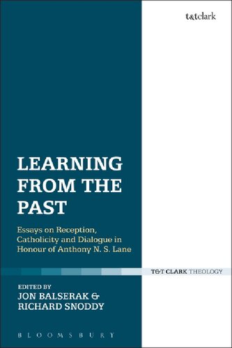 Learning From The Past Essays On Reception Catholicity And Dialogue In Honour Of Anthony N S Lane Jon Balserak Richard Snoddy Editor