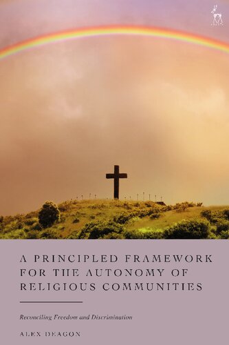 A Principled Framework For The Autonomy Of Religious Communities Reconciling Freedom And Discrimination Alex Deagon