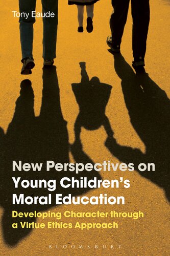 New Perspectives On Young Childrens Moral Education Developing Character Through A Virtue Ethics Approach Tony Eaude