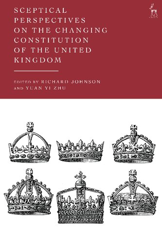 Sceptical Perspectives On The Changing Constitution Of The United Kingdom Richard Johnson Yuan Yi Zhu Editors