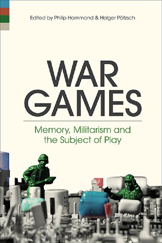 War Games Memory Militarism And The Subject Of Play Holger Potzsch Editor