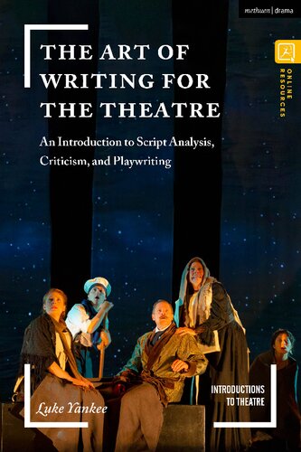 The Art Of Writing For The Theatre An Introduction To Script Analysis Criticism And Playwriting Luke Yankee