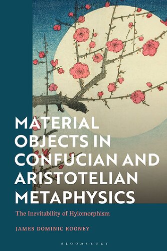 Material Objects In Confucian And Aristotelian Metaphysics The Inevitability Of Hylomorphism James Dominic Rooney