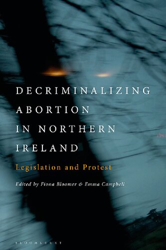 Decriminalizing Abortion In Northern Ireland Legislation And Protest Fiona Bloomer Emma Campbell Editors
