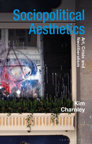 Sociopolitical Aesthetics Art Crisis And Neoliberalism Kim Charnley