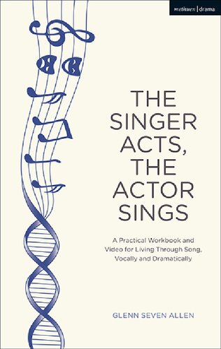 The Singer Acts The Actor Sings A Practical Workbook To Living Through Song Vocally And Dramatically Glenn Seven Allen