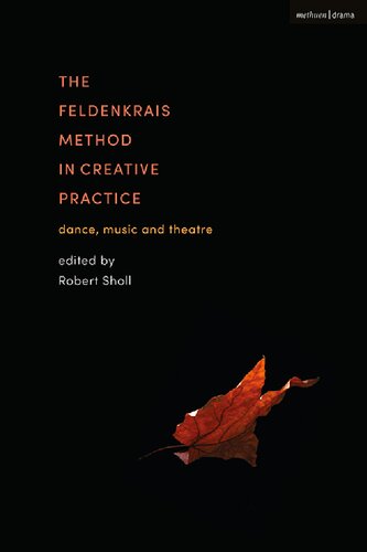 The Feldenkrais Method In Creative Practice Dance Music And Theatre Robert Sholl Editor