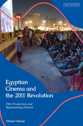 Egyptian Cinema And The 2011 Revolution Film Production And Representing Dissent Ahmed Ghazal