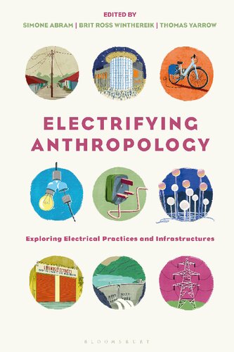 Electrifying Anthropology Exploring Electrical Practices And Infrastructures Simone Abram Brit Ross Winthereik Thomas Yarrow
