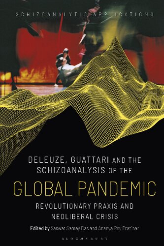 Deleuze Guattari And The Schizoanalysis Of The Global Pandemic Revolutionary Praxis And Neoliberal Crisis Saswat Samay Das Ananya Roy Pratihar Editors