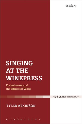 Singing At The Winepress Ecclesiastes And The Ethics Of Work Tyler Atkinson