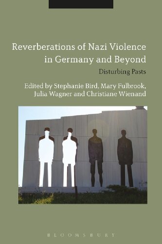 Reverberations Of Nazi Violence In Germany And Beyond Disturbing Pasts Stephanie Bird Mary Fulbrook Julia Wagner Christiane Wienand Editors