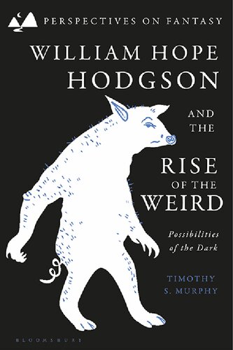 William Hope Hodgson And The Rise Of The Weird Possibilities Of The Dark Timothy S Murphy Editor