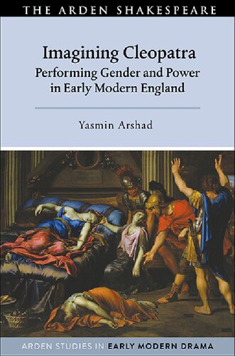 Imagining Cleopatra Performing Gender And Power In Early Modern England Yasmin Arshad