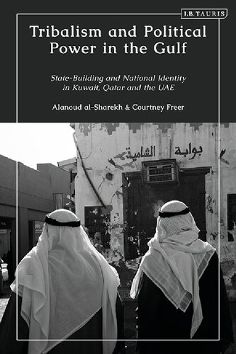 Tribalism And Political Power In The Gulf Statebuilding And National Identity In Kuwait Qatar And The Uae Alanoud Alsharekh Courtney Freer
