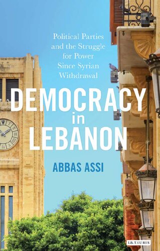 Democracy In Lebanon Political Parties And The Struggle For Power Since Syrian Withdrawal Abbas Assi