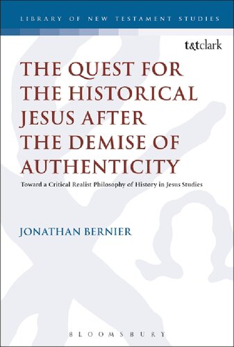 The Quest For The Historical Jesus After The Demise Of Authenticity Toward A Critical Realist Philosophy Of History In Jesus Studies Jonathan Bernier