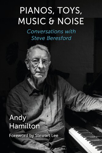 Pianos Toys Music And Noise Conversations With Steve Beresford Andy Hamilton