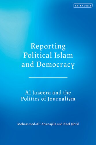 Reporting Political Islam And Democracy Al Jazeera And The Politics Of Journalism Mohammedali Abunajela Nael Jebril