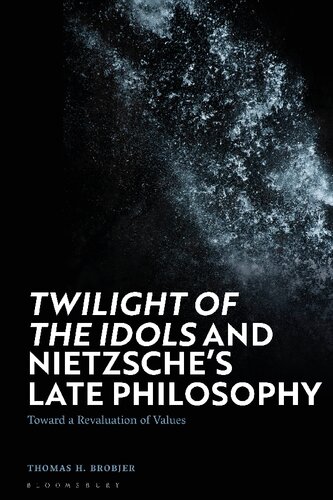 Twilight Of The Idols And Nietzsches Late Philosophy Toward A Revaluation Of Values Thomas H Brobjer