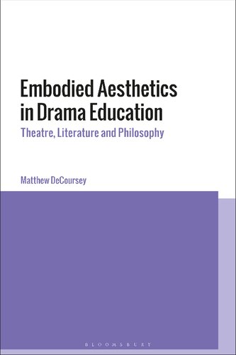 Embodied Aesthetics In Drama Education Theatre Literature And Philosophy Matthew Decoursey