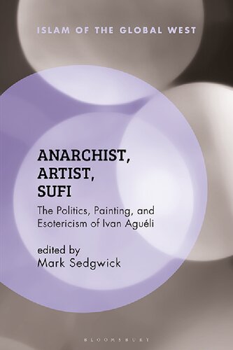 Anarchist Artist Sufi The Politics Painting And Esotericism Of Ivan Aguli Mark Sedgwick Editor