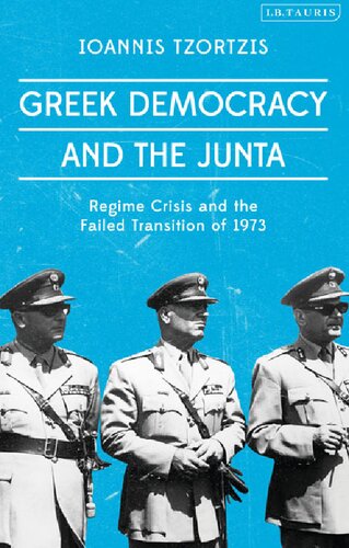 Greek Democracy And The Junta Regime Crisis And The Failed Transition Of 1973 Ioannis Tzortzis