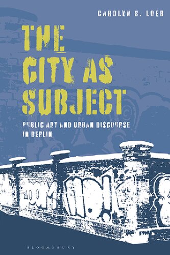 The City As Subject Public Art And Urban Discourse In Berlin Carolyn S Loeb