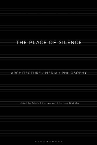 The Place Of Silence Architecture Media Philosophy Mark Dorrian Christos Kakalis Editors