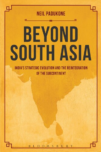Beyond South Asia Indias Strategic Evolution And The Reintegration Of The Subcontinent Neil Padukone