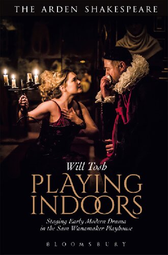 Playing Indoors Staging Early Modern Drama In The Sam Wanamaker Playhouse 1st Edition Will Tosh