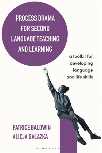 Process Drama For Second Language Teaching And Learning A Toolkit For Developing Language And Life Skills Patrice Baldwin Alicja Galazka
